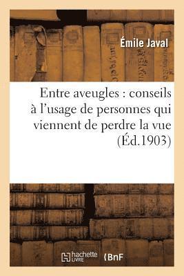Émile Javal - Entre Aveugles: Conseils À l'Usage de Personnes Qui Viennent de Perdre La Vue, Häftad. Tillgänglighet: Lägg i varukorg