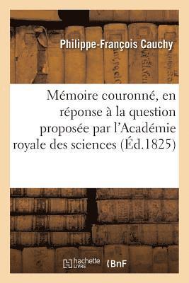 Cauchy - Mémoire Couronné, En Réponse À La Question Proposée Par l'Académie Royale Des Sciences Et, Häftad