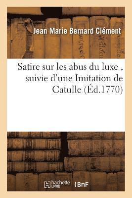 Jean Marie Bernard Clément - Satire Sur Les Abus Du Luxe, Suivie d'Une Imitation de Catulle, Häftad