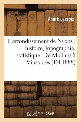 André LaCroix - L'Arrondissement de Nyons: Histoire, Topographie, Statistique. de Mollans À Vinsobres, Häftad. Tillgänglighet: Lägg i varukorg