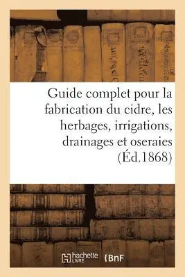 Guide complet pour la fabrication du cidre, les herbages, irrigations, drainages et oseraies.