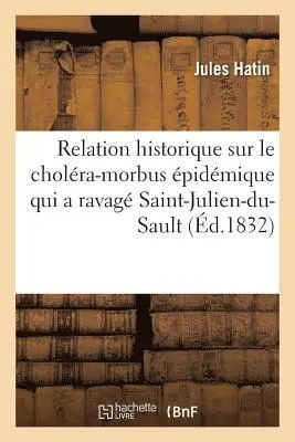Jules Hatin - Relation Historique Sur Le Choléra-Morbus Épidémique Qui a Ravagé La Ville de Saint-Julien-Du-Sault, Häftad. Tillgänglighet: Lägg i varukorg