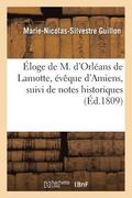 Eloge de M. d'Orleans de Lamotte, Eveque d'Amiens, Suivi de Notes Historiques