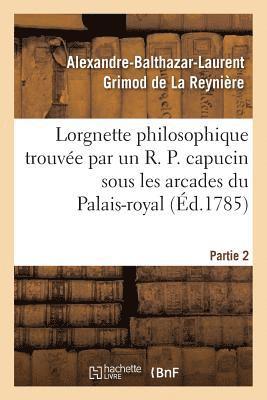 Alexandre-Baltha Grimod de la Reynière - Lorgnette philosophique trouvée par un R. P. capucin sous les arcades du Palais-royal, Partie 2, Häftad