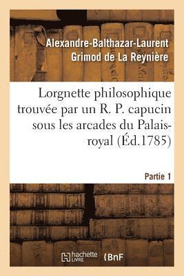 Alexandre-Balthazar-Laurent Grimod de la Reynière - Lorgnette Philosophique Trouvée Par Un R. P. Capucin Sous Les Arcades Du Palais-Royal, Partie 1, Häftad
