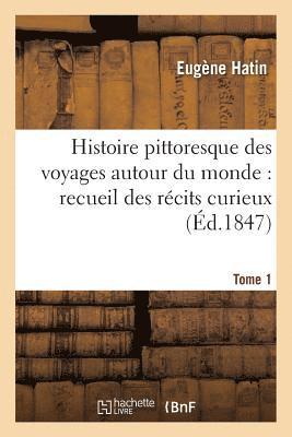 Eugène Hatin - Histoire Pittoresque Des Voyages Autour Du Monde: Recueil Des Récits Curieux, Des Scènes Tome 1, Häftad