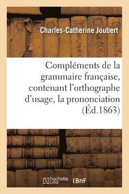 Joubert - Compléments de la Grammaire Française, Contenant l'Orthographe d'Usage, La Prononciation, Häftad