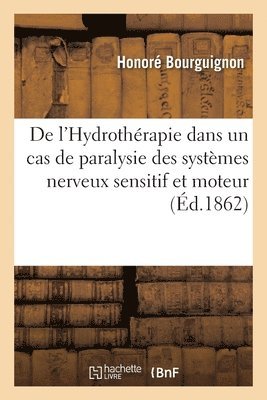 Honoré Bourguignon - de l'Hydrothérapie Dans Un Cas de Paralysie Des Systèmes Nerveux Sensitif Et Moteur, Häftad. Tillgänglighet: Lägg i varukorg