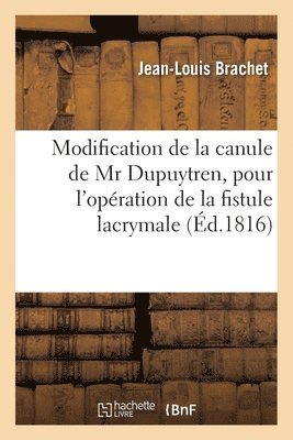 Brachet-J-L - Modification de la Canule de MR Dupuytren, Pour l'Opération de la Fistule Lacrymale, Häftad