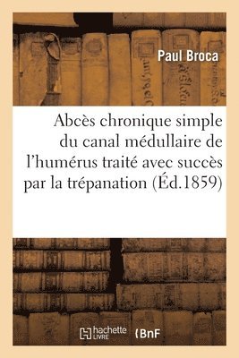 Paul Broca - Sur Un Abcès Chronique Simple Du Canal Médullaire de l'Humérus Traité Avec Succès Par La Trépanation, Häftad