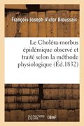 Le Chol�ra-Morbus �pid�mique Observ� Et Trait� Selon La M�thode Physiologique