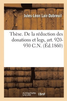 Lair-Dubreuil-J-L - Thèse. de la Réduction Des Donations Et Legs, Art. 920-930 C.N., Häftad