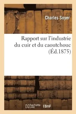 Rapport Sur l'Industrie Du Cuir Et Du Caoutchouc