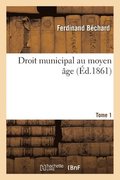 Droit Municipal Au Moyen Age - Tome 1