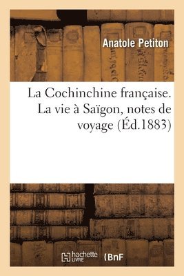Anatole - Cochinchine Française. La Vie À Saïgon, Notes de Voyage, Häftad