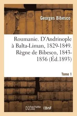 Georges Bibesco - Roumanie. D'Andrinople à Balta-Liman, 1829-1849. Règne de Bibesco- Tome 1, Häftad. Tillgänglighet: Lägg i varukorg