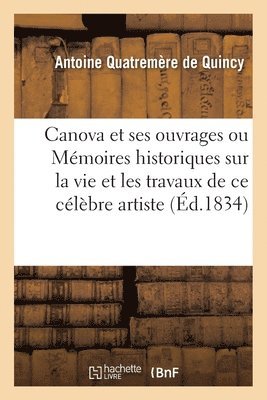 Antoine Chrysosto Quatremère de Quincy - Canova et ses ouvrages ou Mémoires historiques sur la vie et les travaux de ce célèbre artiste, Häftad