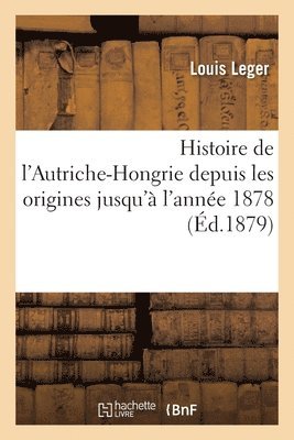Louis Leger - Histoire de l'Autriche-Hongrie depuis les origines jusqu'à l'année 1878, Häftad
