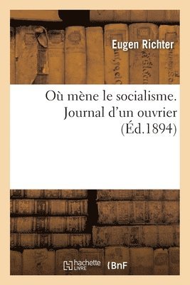 Eugen Richter - Où Mène Le Socialisme. Journal d'Un Ouvrier, Häftad. Tillgänglighet: Lägg i varukorg