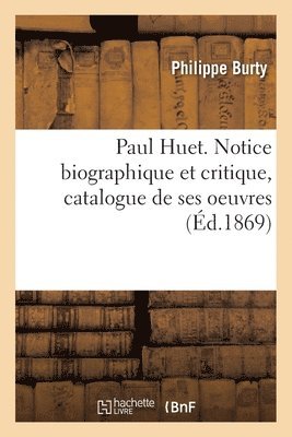 Philippe Burty - Paul Huet. Notice biographique et critique, catalogue de ses oeuvres, Häftad