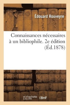 Jacques-Charles Brunet - Connaissances Nécessaires À Un Bibliophile. 2e Édition, Häftad