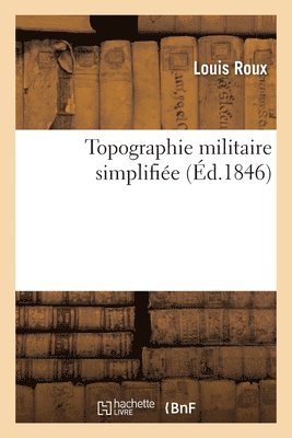 Stéphane Louis - Topographie militaire simplifiée. Méthode nouvelle pour apprendre en peu de jours, Häftad