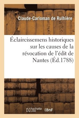 Claude-Carloman de Rulhière - Éclaircissemens historiques sur les causes de la révocation de l'édit de Nantes, Häftad