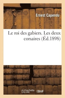 Ernest Capendu - Le Roi Des Gabiers. Les Deux Corsaires, Häftad