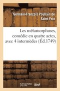 Les Metamorphoses, Comedie En Quatre Actes, Avec 4 Intermedes