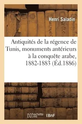 Henri Saladin - Description des antiquités de la régence de Tunis, monuments antérieurs à la conquête arabe, Häftad. Tillgänglighet: Lägg i varukorg