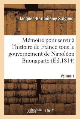 Jacques-Barthélemy Salgues - Mémoire pour servir à l'histoire de France sous le gouvernement de Napoléon Buonaparte- Volume 1, Häftad