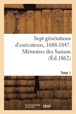 Sanson - Sept générations d'exécuteurs, 1688-1847. Mémoires des Sanson- Tome 1, Häftad