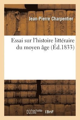 Jean-Pierre Charpentier - Essai Sur l'Histoire Littéraire Du Moyen Âge, Häftad