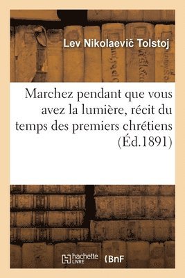 Léon Tolstoï - Marchez Pendant Que Vous Avez La Lumière, Récit Du Temps Des Premiers Chrétiens, Häftad