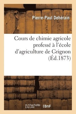 Pierre-Paul Dehérain - Cours de Chimie Agricole Professé À l'École d'Agriculture de Grignon, Häftad