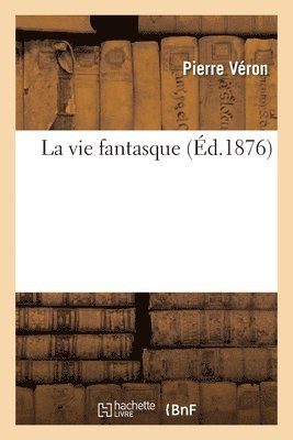 Pierre Véron - La Vie Fantasque, Häftad