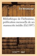 Bibliotheque de l'Hebraisme, Publication Mensuelle de Ses Manuscrits Inedits