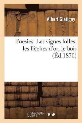 Albert Glatigny - Poésies. Les Vignes Folles, Les Flèches d'Or, Le Bois, Häftad