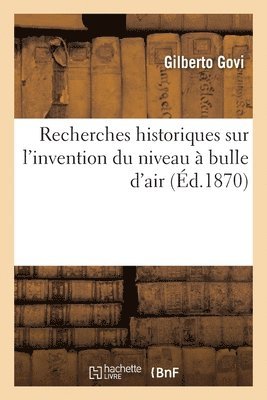 Gilberto Govi - Recherches Historiques Sur l'Invention Du Niveau À Bulle d'Air, Häftad