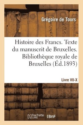 Gregoire de Tours - Histoire des Francs. Texte du manuscrit de Bruxelles. Bibliothèque royale de Bruxelles Livre VII-X, Häftad