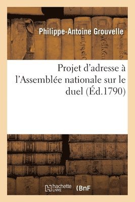 Philippe-Antoine Grouvelle - Projet d'Adresse À l'Assemblée Nationale Sur Le Duel, Häftad