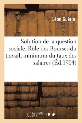 Guérin - Solution de la question sociale. Rôle des Bourses du travail, minimum du taux des salaires, Häftad. Tillgänglighet: Lägg i varukorg