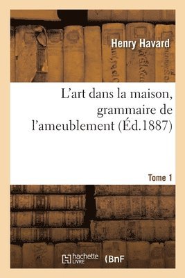 Havard - L'Art Dans La Maison, Grammaire de l'Ameublement Tome 1, Häftad