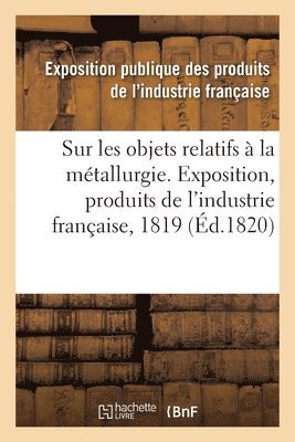 Exposition Publique Des Produits de l'In - Rapport sur les objets relatifs à la métallurgie fait au jury central de l'Exposition des produits, Häftad. Tillgänglighet: Lägg i varukorg