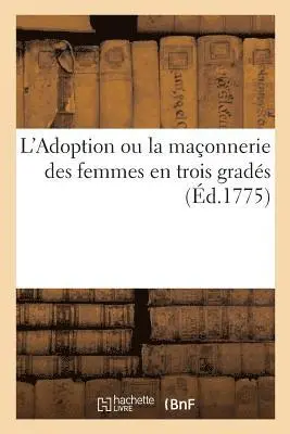 L'Adoption Ou La Maçonnerie Des Femmes En Trois Gradés