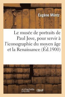 Eugène Muntz - Musée de Portraits de Paul Jove, Contributions Pour Servir À l'Iconographie Du Moyen Âge, Häftad