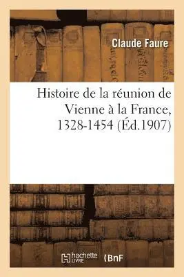 Claude Faure - Histoire de la réunion de Vienne à la France, 1328-1454, Häftad. Tillgänglighet: Lägg i varukorg