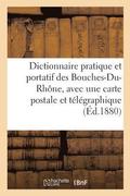 Dictionnaire Pratique Et Portatif Des Bouches-Du-Rh�ne, Avec Une Carte Postale Et T�l�graphique