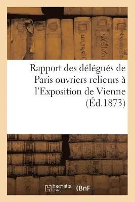 Rapport Des Délégués de Paris Ouvriers Relieurs À l'Exposition de Vienne