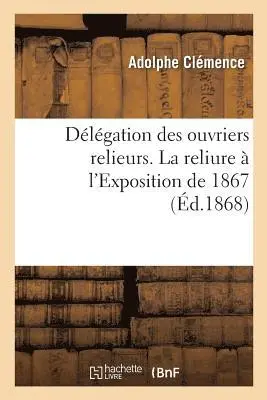 Délégation des ouvriers relieurs. La reliure à l'Exposition de 1867
